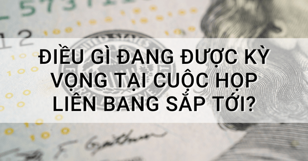 Điều gì đang được kỳ vọng tại cuộc họp liên bang sắp tới?
