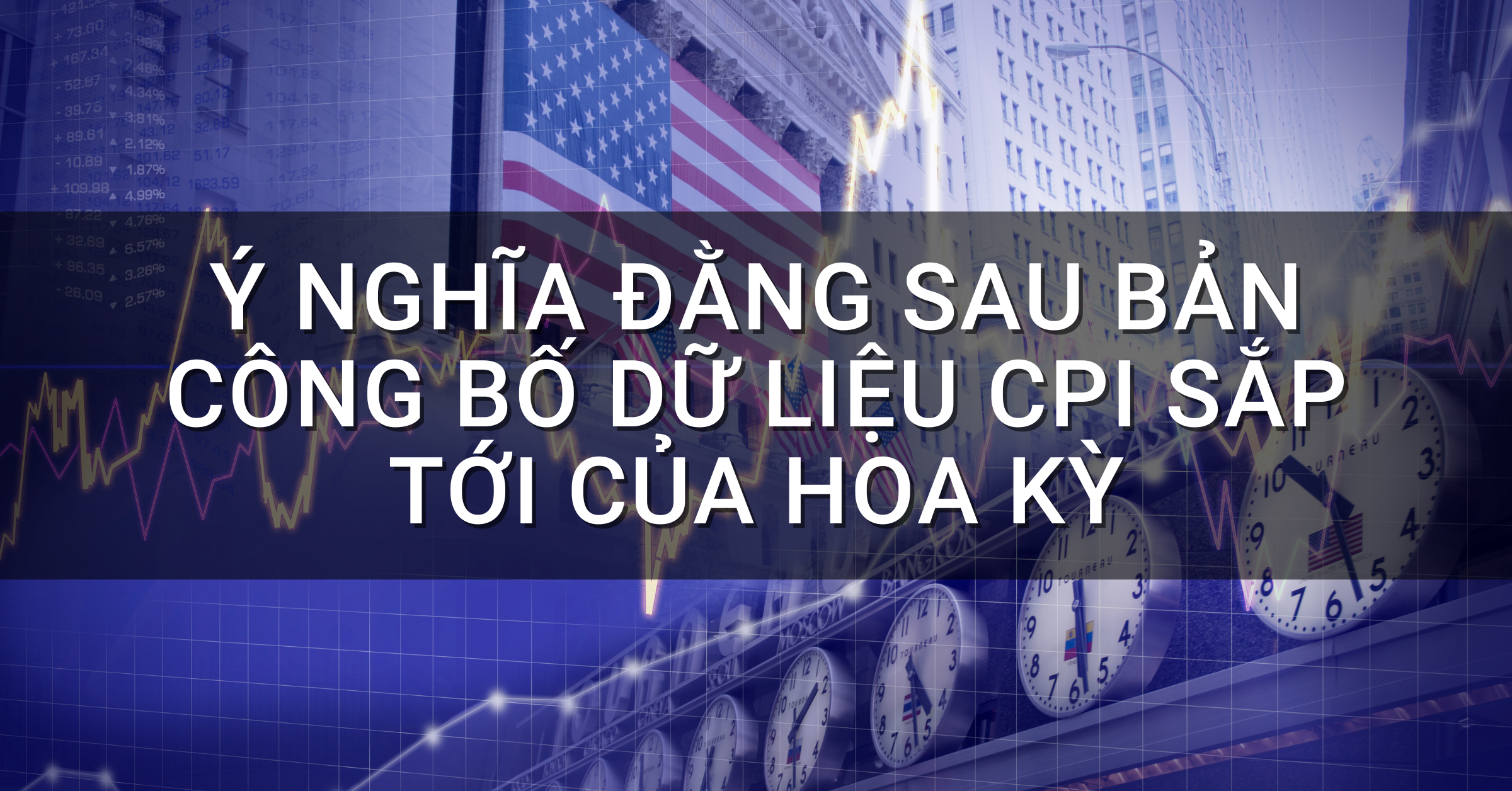 Ý nghĩa đằng sau bản công bố dữ liệu CPI sắp tới của Hoa Kỳ