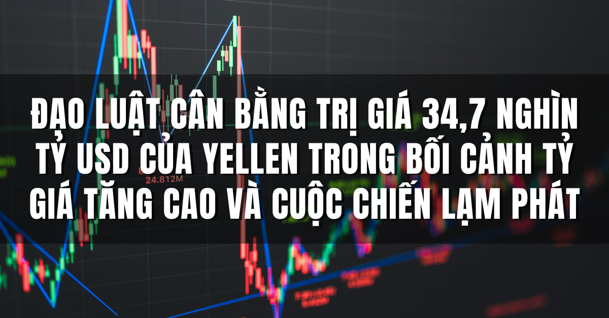 Đạo luật cân bằng trị giá 34,7 nghìn tỷ USD của Yellen trong bối cảnh tỷ giá tăng cao và cuộc chiến lạm phát